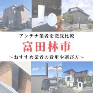 富田林市のアンテナ工事業者比較！費用や選び方もご紹介